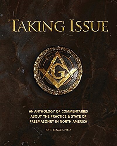 Taking Issue: The Practices and State of Freemasonry in North America: An Anthology of Commentaries and Observations about the Pract (Paperback)
