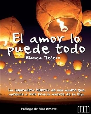 El Amor Lo Puede Todo: La Inspiradora Historia de Una Madre Que Aprende a Vivir Tras La Muerte de Su Hija (Paperback)