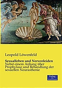 Sexualleben und Nervenleiden: Nebst einem Anhang ?er Prophylaxe und Behandlung der sexuellen Neurasthenie (Paperback)