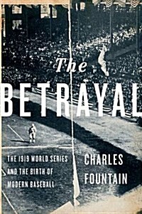 The Betrayal: The 1919 World Series and the Birth of Modern Baseball (Hardcover)