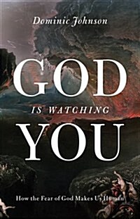 God Is Watching You: How the Fear of God Makes Us Human (Hardcover)