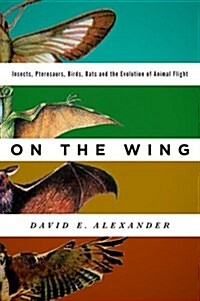 On the Wing: Insects, Pterosaurs, Birds, Bats and the Evolution of Animal Flight (Hardcover)