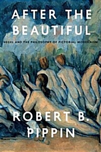 After the Beautiful: Hegel and the Philosophy of Pictorial Modernism (Paperback)