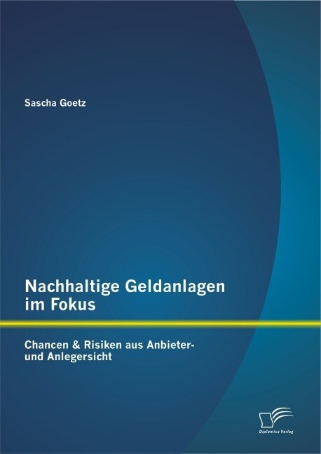 Nachhaltige Geldanlagen Im Fokus: Chancen & Risiken Aus Anbieter- Und Anlegersicht (Paperback)