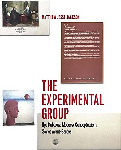 The Experimental Group: Ilya Kabakov, Moscow Conceptualism, Soviet Avant-Gardes (Paperback)