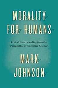 Morality for Humans: Ethical Understanding from the Perspective of Cognitive Science (Paperback)