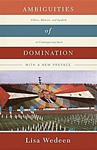 Ambiguities of Domination: Politics, Rhetoric, and Symbols in Contemporary Syria (Paperback, 2, First Edition)