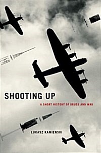 Shooting Up: A Short History of Drugs and War (Hardcover)