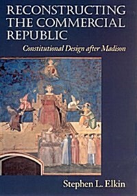 Reconstructing the Commercial Republic: Constitutional Design After Madison (Paperback)