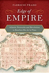 Edge of Empire: Atlantic Networks and Revolution in Bourbon R? de la Plata (Paperback)