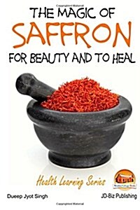 The Magic of Saffron - For Beauty and to Heal (Paperback)