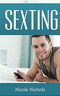 Sexting: Use Texting to Attract Romantic Love and Get the Guy of Your Dreams (Paperback)