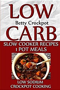 Low Carb Slow Cooker Recipes - 1 Pot Meals - Low Sodium - Crockpot Cooking (Paperback)