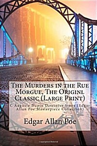 The Murders in the Rue Morgue, the Originl Classic: C Auguste Dupin Detective Story (Edgar Allan Poe Masterpiece Collection) (Paperback)