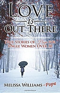 Love Is Out There: True Stories of Hope for Single Women Over 30 (Paperback)