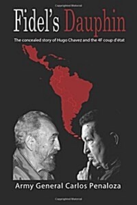 Fidels Dauphin: The secret history of Hugo Chavez and the February 4th Coup d?at (Paperback)