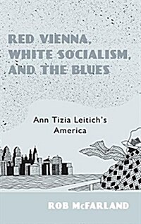 Red Vienna, White Socialism, and the Blues: Ann Tizia Leitichs America (Hardcover)