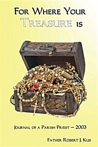 For Where Your Treasure Is: Journal of a Parish Priest - 2003 (Paperback)