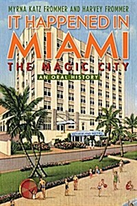 It Happened in Miami, the Magic City: An Oral History (Hardcover)