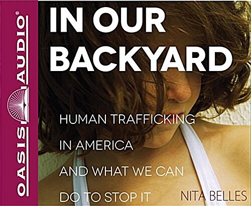 In Our Backyard: Human Trafficking in America and What We Can Do to Stop It (Audio CD)