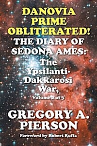 Danovia Prime Obliterated! the Diary of Sedona Ames: The Ypsilanti-Dakkarosi War, Volume 2 of 3 (Paperback)