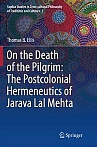 On the Death of the Pilgrim: The Postcolonial Hermeneutics of Jarava Lal Mehta (Paperback, 2013)