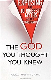 The God You Thought You Knew: Exposing the 10 Biggest Myths about Christianity (Paperback)