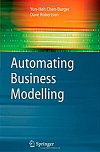 Automating Business Modelling : A Guide to Using Logic to Represent Informal Methods and Support Reasoning (Paperback, Softcover reprint of hardcover 1st ed. 2005)