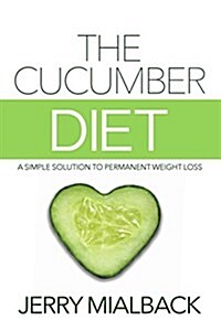 The Cucumber Diet: A Simple Solution to Permanent Weight Loss (Paperback)