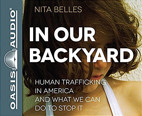 In Our Backyard (Library Edition): Human Trafficking in America and What We Can Do to Stop It (Audio CD, Library)