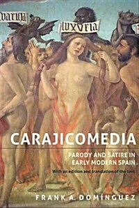 Carajicomedia: Parody and Satire in Early Modern Spain : With an Edition and Translation of the Text (Hardcover)