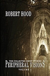 Peripheral Visions: The Collected Ghost Stories Volume 1 (Paperback)