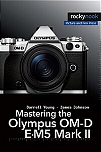 Mastering the Olympus Om-D E-M5 Mark II (Paperback)