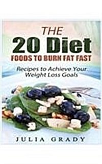 The 20 Diet Foods to Burn Fat Fast: Recipes to Achieve Your Weight Loss Goals (Paperback)