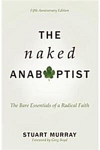 The Naked Anabaptist: The Bare Essentials of a Radical Faith (Paperback, 5, Anniversary)