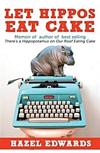 Let Hippos Eat Cake: The Reality of Being an Author, When You Also Have a Family. (Paperback)