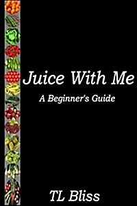 Juice with Me - A Beginners Guide (Paperback)
