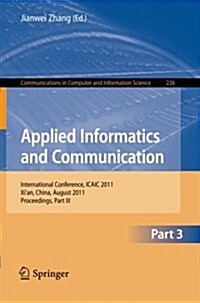 Applied Informatics and Communication, Part 3: International Conference, ICAIC 2011, Xian China, August 2011, Proceedings, Part III (Paperback)