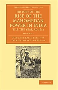 History of the Rise of the Mahomedan Power in India, till the Year AD 1612 (Paperback)