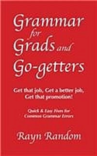 Grammar for Grads and Go-Getters: Get That Job, Get a Better Job, Get That Promotion! Quick and Easy Fixes for Common Grammar Errors (Paperback)