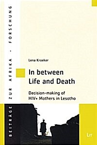 In Between Life and Death, 61: Decision-Making of Hiv+ Mothers in Lesotho (Paperback)