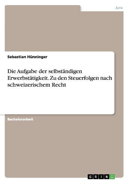 Die Aufgabe der selbst?digen Erwerbst?igkeit. Zu den Steuerfolgen nach schweizerischem Recht (Paperback)