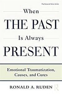 When the Past is Always Present : Emotional Traumatization, Causes, and Cures (Paperback)