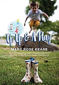 Up, Up and a Play: Over 80 Engaging Crafts and Activities from the Past to Ignite Your Childs Imagination (Paperback)