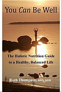 You Can Be Well: The Holistic Nutrition Guide to a Healthy, Balanced Life (Paperback)