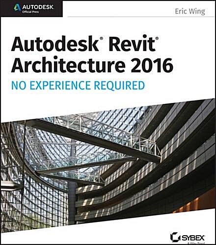 Autodesk Revit Architecture 2016 No Experience Required: Autodesk Official Press (Paperback)