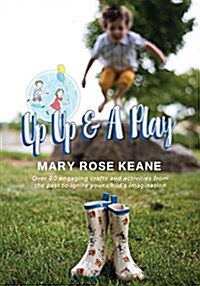 Up, Up and a Play: Over 80 Engaging Crafts and Activities from the Past to Ignite Your Childs Imagination (Hardcover)