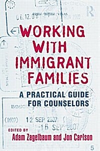 Working with Immigrant Families : A Practical Guide for Counselors (Paperback)