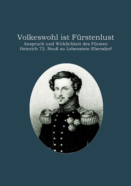 Volkeswohl ist F?stenlust: Anspruch und Wirklichkeit des F?sten Heinrich 72. Reu?zu Lobenstein-Ebersdorf (Paperback)