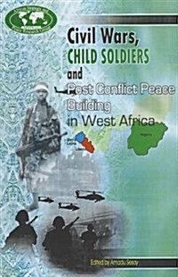 Civil Wars, Child Soldiers and Post Conflict Peace Building in West Africa (Paperback)